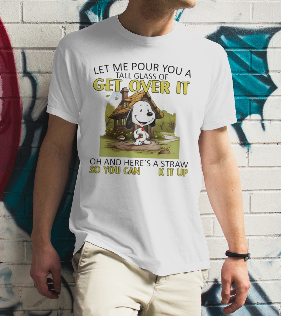 Snoopy Get Over It Tall Glass Of Oh And Here’s A Straw So You Can Suck It Up T-Shirt