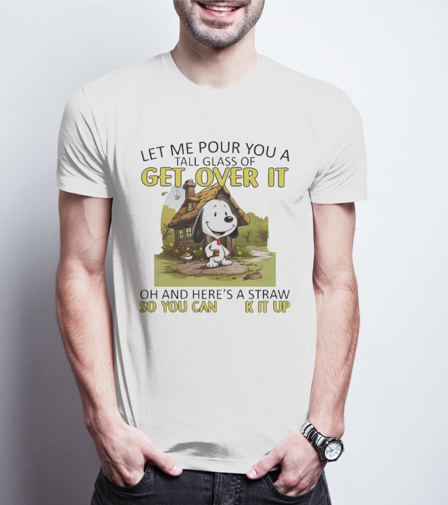 Snoopy Get Over It Tall Glass Of Oh And Here’s A Straw So You Can Suck It Up T-Shirt