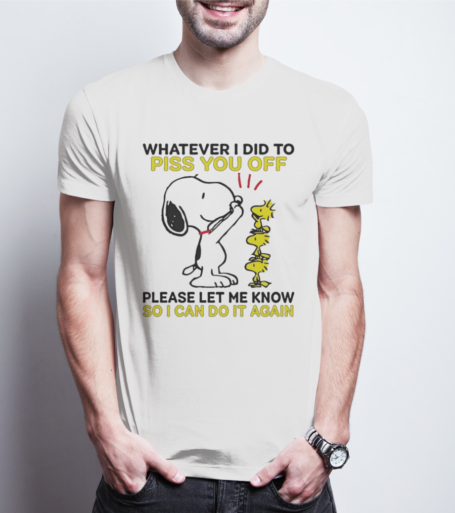 Snoopy Whatever I Did To Piss You Off Please Let Me Know So I Can Do It Again Woodstock T-Shirt