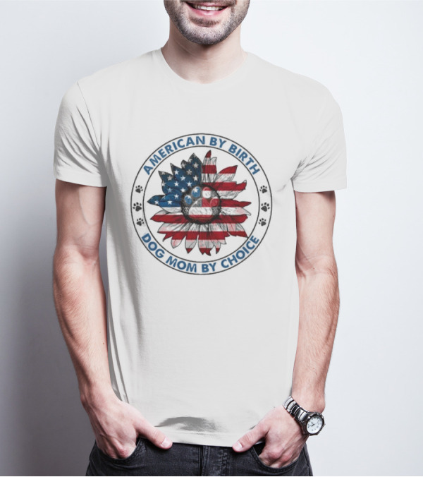 American By Birth Dog Mom By Choice Sunflower USA Flag T-Shirt