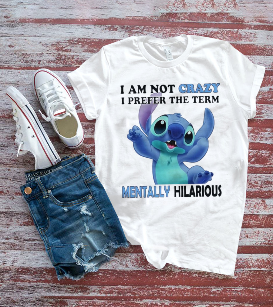 Stitch I Am Not Crazy I Prefer The Term Mentally Hilarious T-Shirt