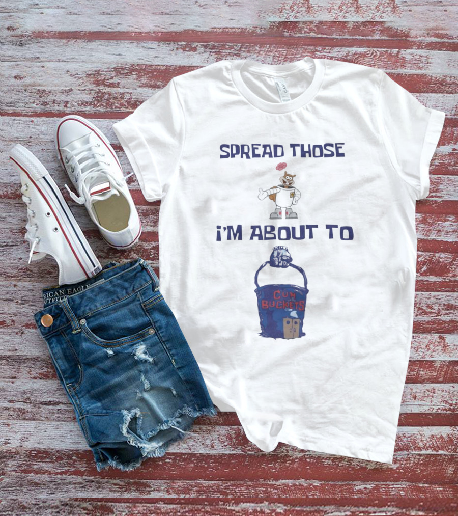 Spread Those Sandy I’m About To Cum Buckets T-Shirt