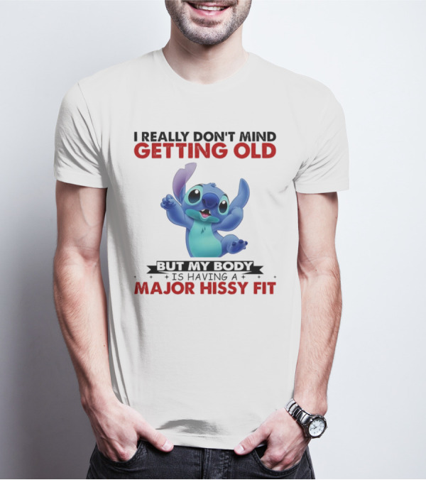 Stitch I Really Don’t Mind Getting Old But My Body Major Hissy Fit T-Shirt