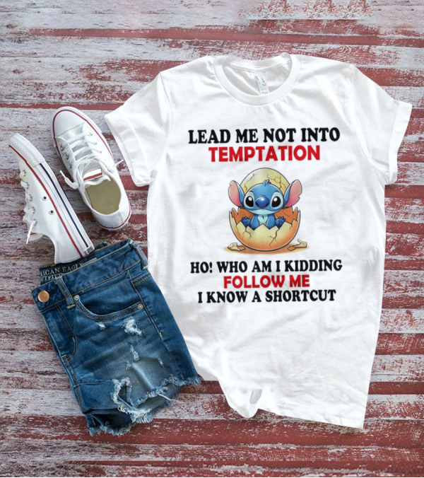 Stitch Lead Me Not Into Temptation Ho Who Am I Kidding Follow Me I Know A Shortcut Eggshell Humor T-Shirt
