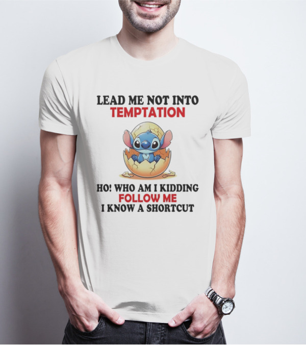 Stitch Lead Me Not Into Temptation Ho Who Am I Kidding Follow Me I Know A Shortcut Eggshell Humor T-Shirt