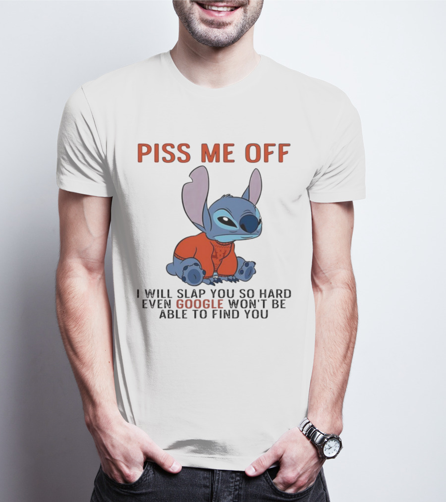 Piss Me Off I Will Slap You So Hard Even Google Won’t Be Able To Find You Stitch T-Shirt