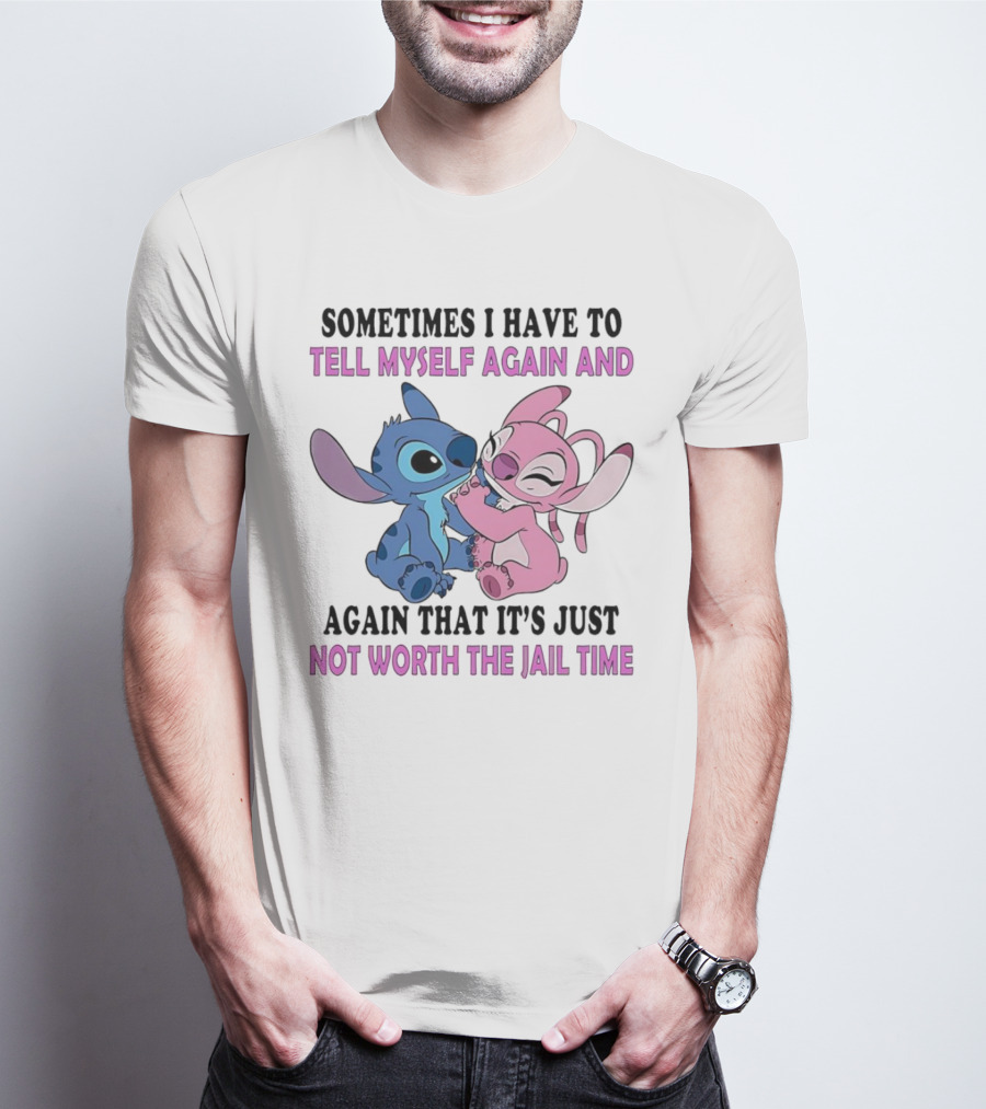 Stitch And Angel Sometimes I Have To Tell Myself Again And Again That It’s Just Not Worth The Jail Time T-Shirt