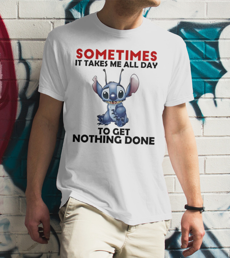 Stitch Sometimes It Takes Me All Day To Get Nothing Done T-Shirt