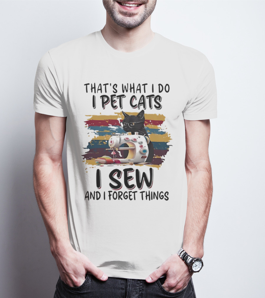 That’s What I Do I Pet Cats I Sew And I Forget Things Vintage Sewing Machine Cat T-Shirt