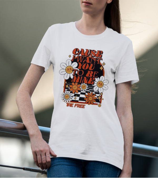 The Free Cause I Want You To Be Mine T-Shirt