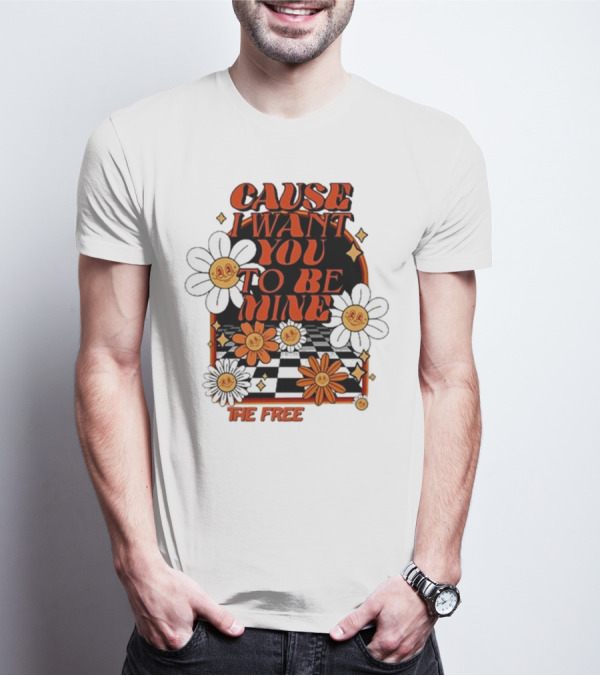 The Free Cause I Want You To Be Mine T-Shirt