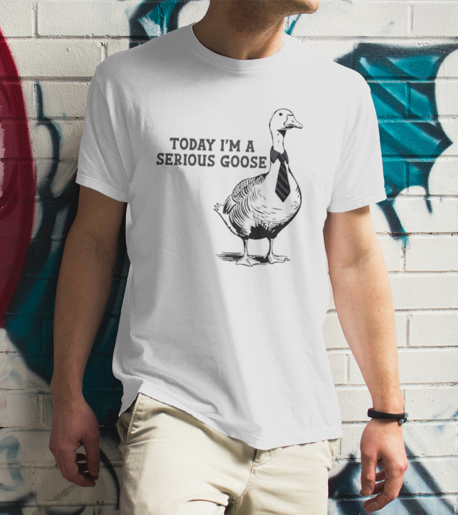 Today I’m A Serious Goose Tie Wearing T-Shirt