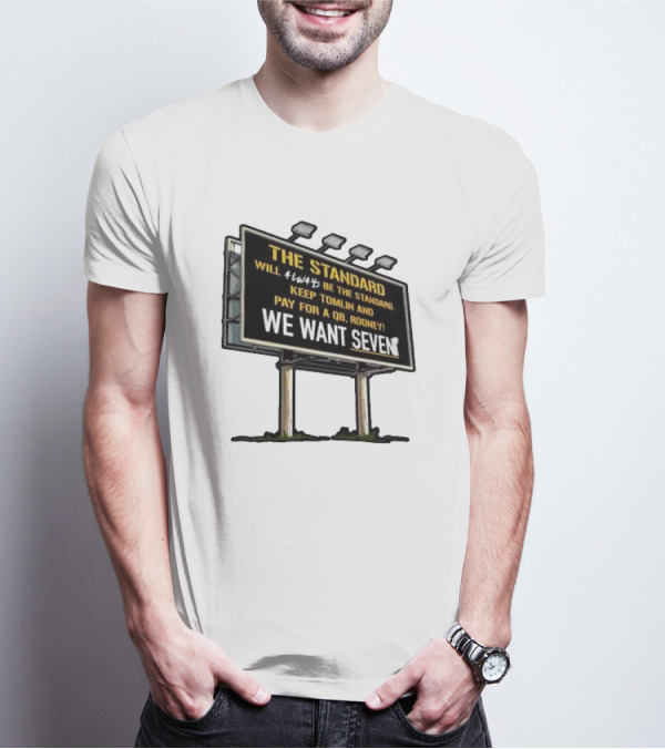The Standard Will Always Be The Standard Keep Tomlin Pay For A QB Rooney We Want Seven T-Shirt