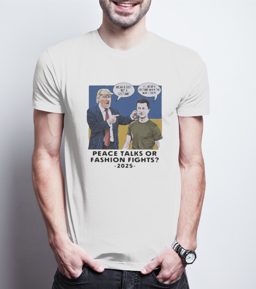 Peace Talks Or Fashion Fights 2025 Wear A Suit Not A Costume T-Shirt