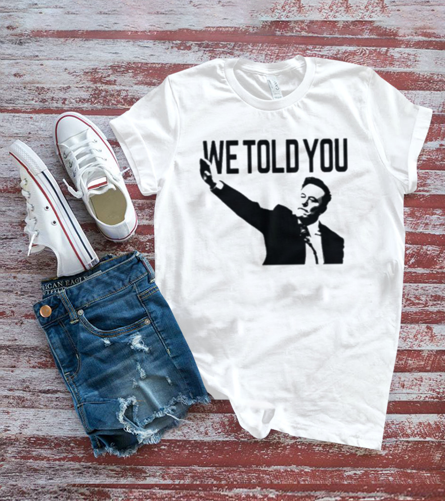 We Told You Elon Musk T-Shirt