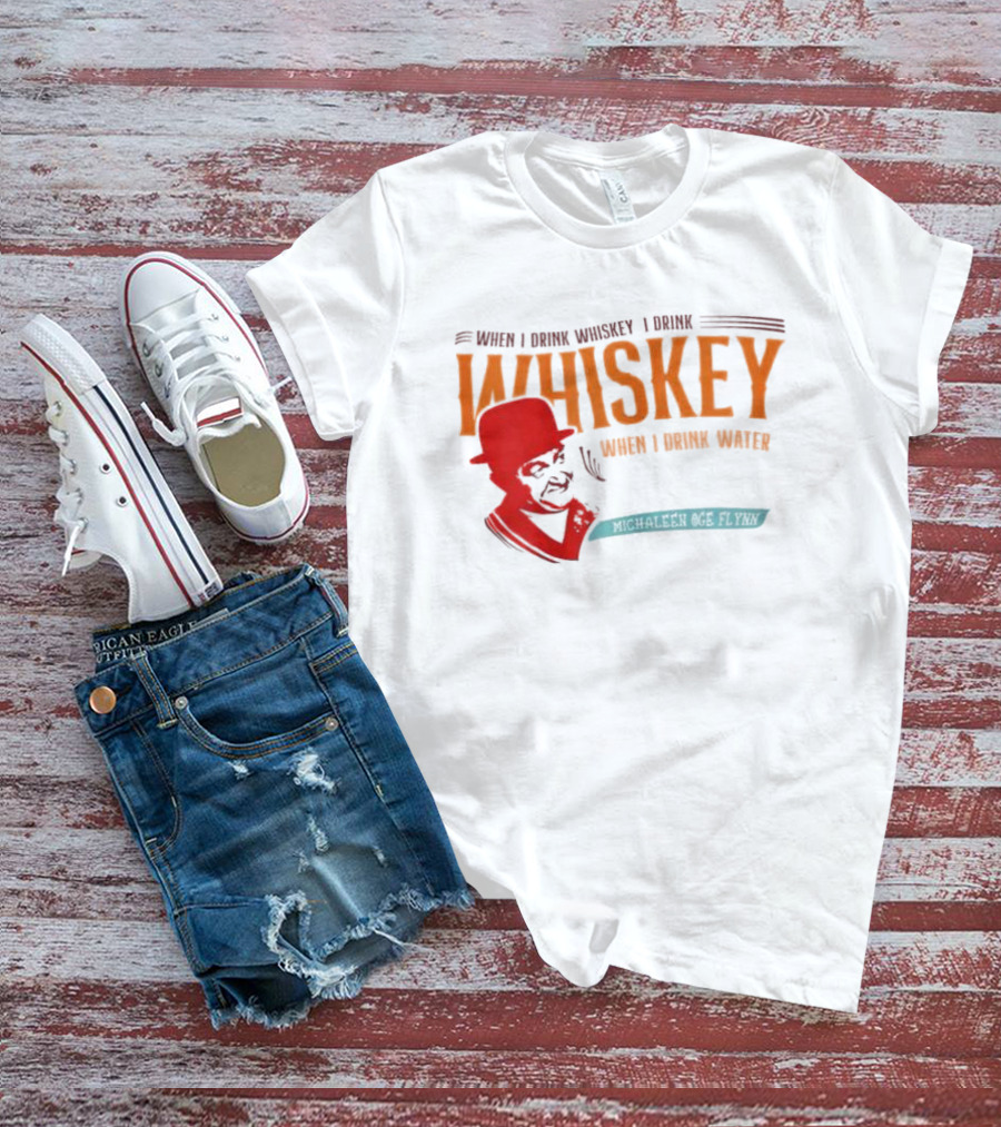 When I Drink Whiskey I Drink Whiskey Michaleen Oge Flynn T-Shirt