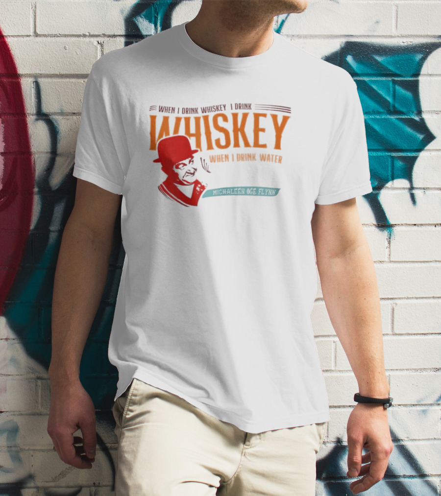 When I Drink Whiskey I Drink Whiskey Michaleen Oge Flynn T-Shirt