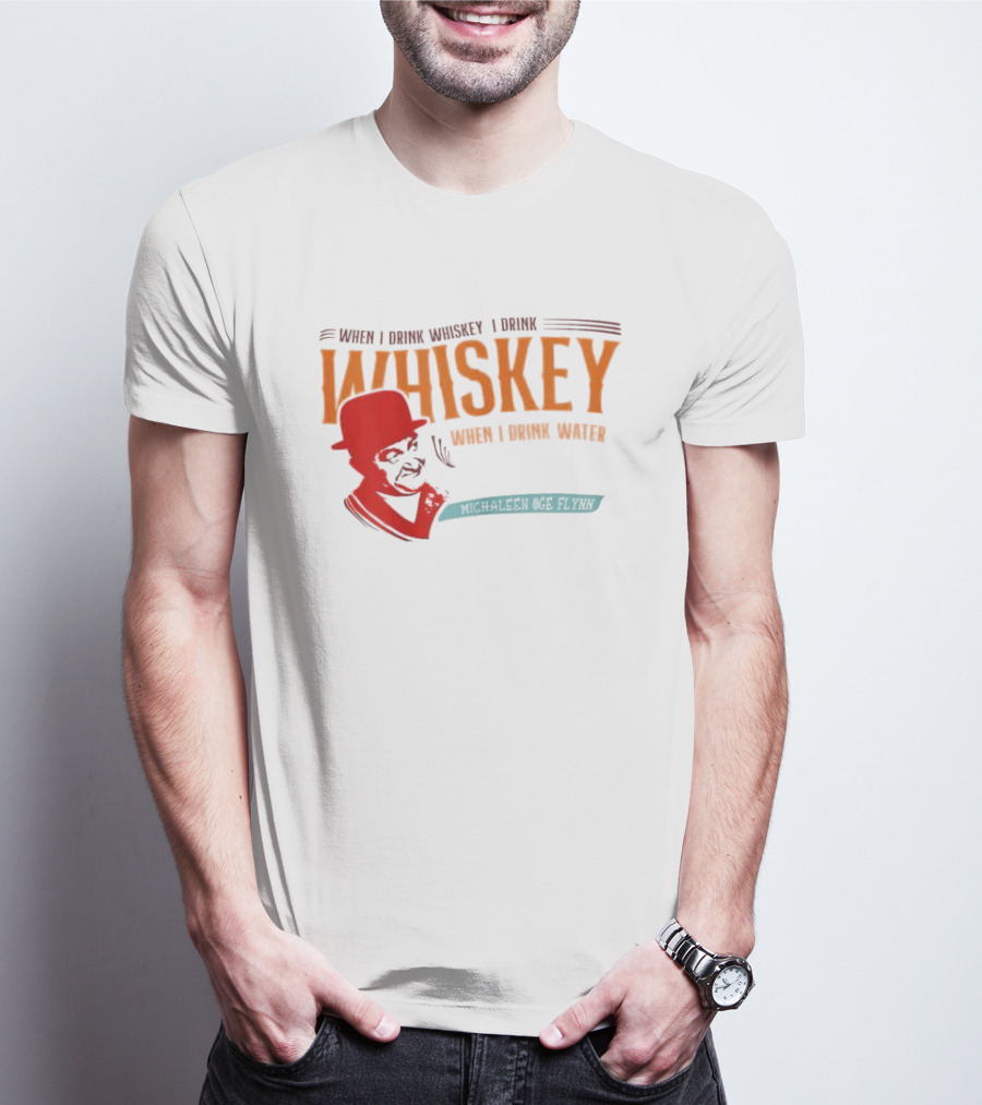 When I Drink Whiskey I Drink Whiskey Michaleen Oge Flynn T-Shirt