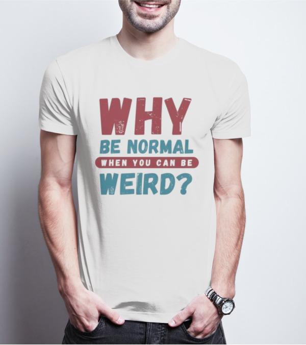 Why Be Normal When You Can Be Weird Vibrant Statement T-Shirt