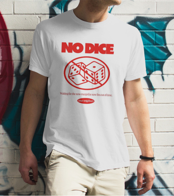 Your Neighbors No Dice Waiting For The Now Except For Now I’m Out Of Time T-Shirt