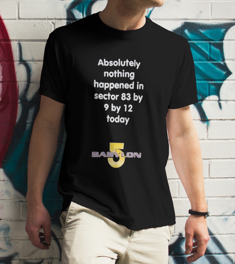 Absolutely Nothing Happened Sector 83 Babylon 5 9 By 12 Today T-Shirt