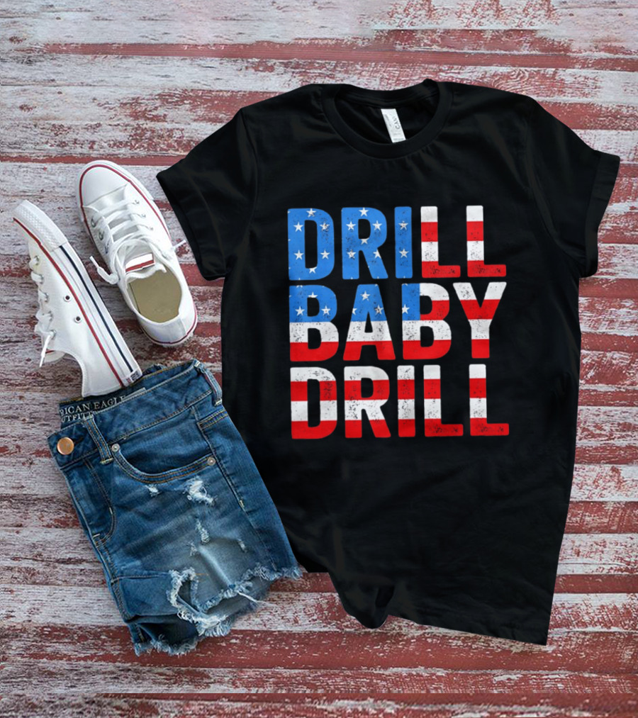 Drill Baby Drill Patriotic American Flag Colors Stars And Stripes T-Shirt