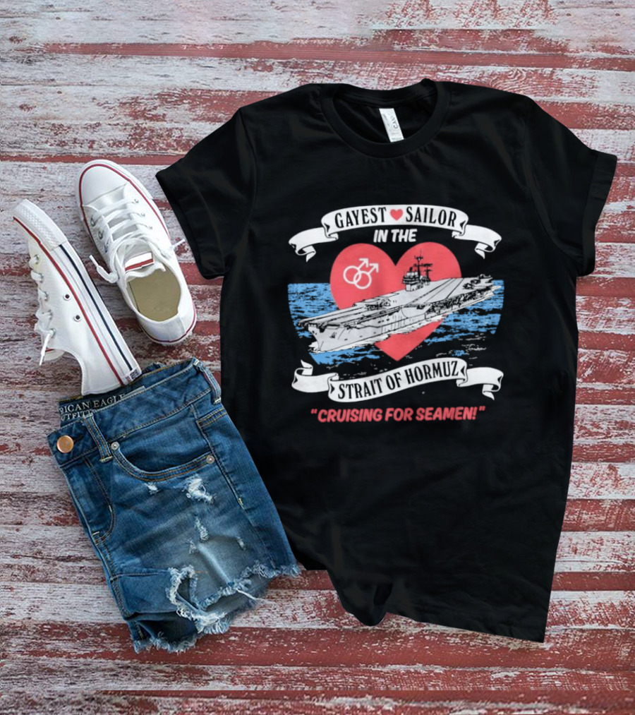 Gayest Sailor In The Strait Of Hormuz Cruising For Seamen T-Shirt