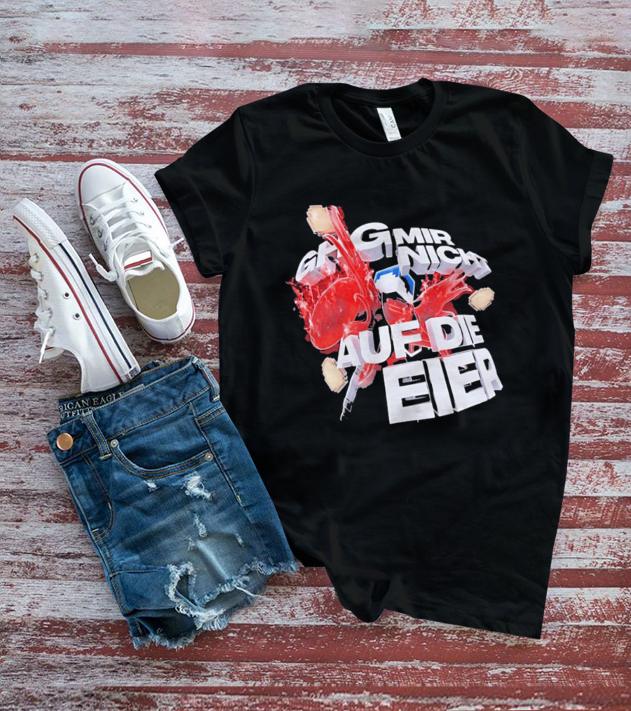 Geh Mir Nicht Mehr Auf Die Eier Spruch Mit Zerschlagenem Ei Und Roter Farbe T-Shirt