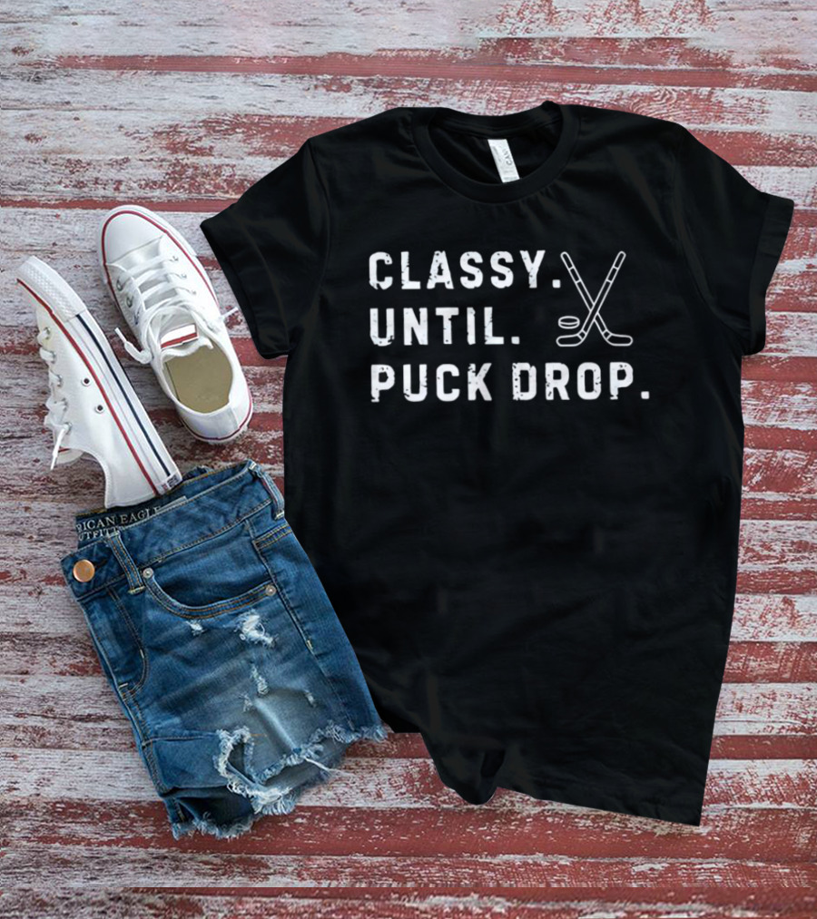 Classy Until Puck Drop Hockey Sticks And Puck T-Shirt