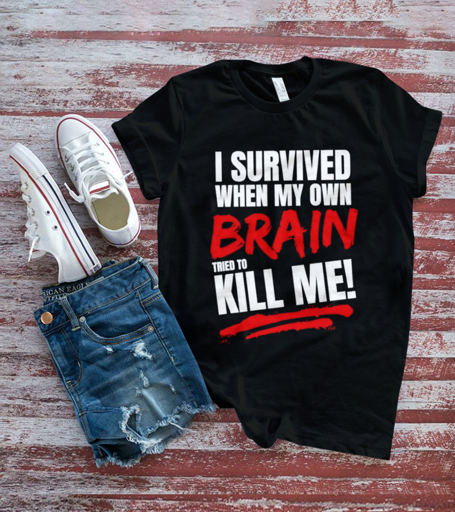 I Survived When My Own Brain Tried To Kill Me T-Shirt
