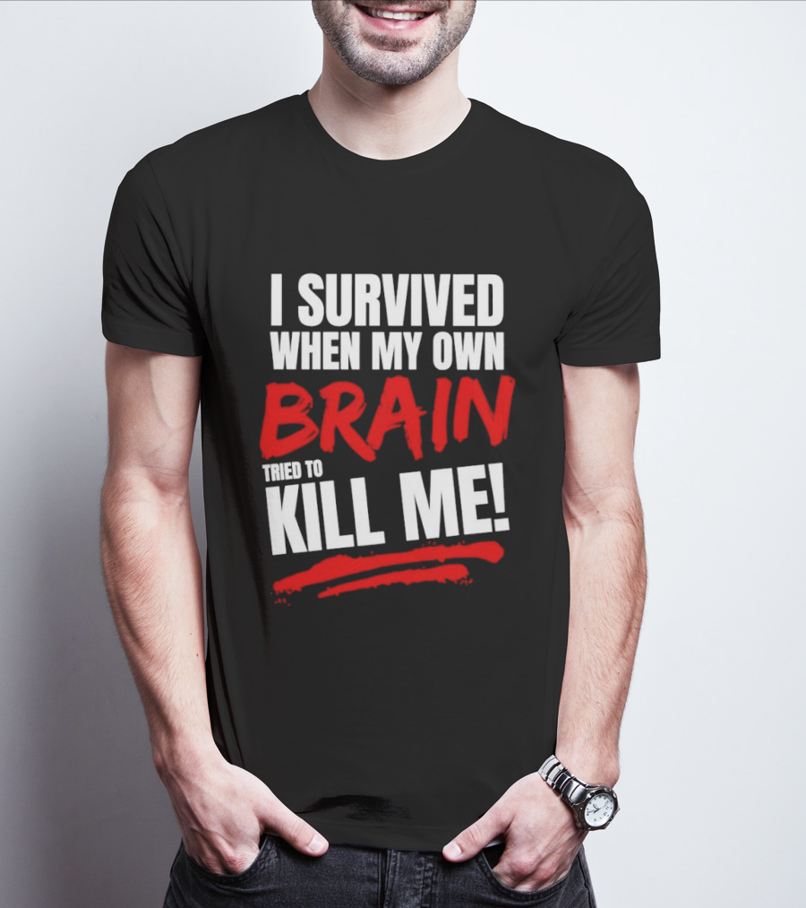 I Survived When My Own Brain Tried To Kill Me T-Shirt