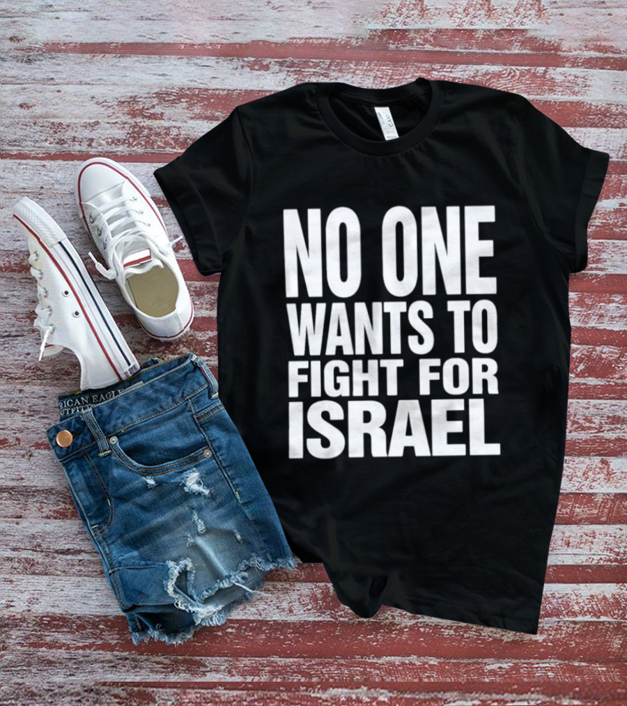 No One Wants To Fight For Israel T-Shirt