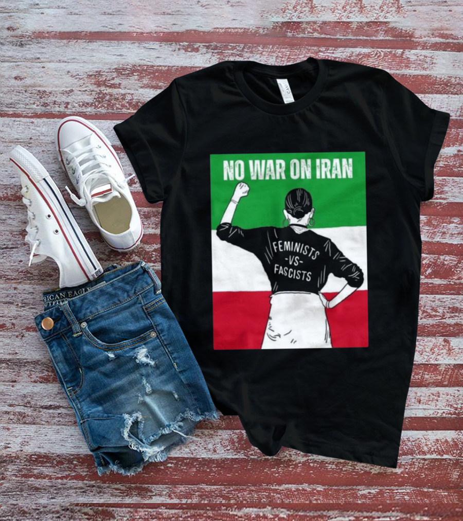 No War On Iran Feminists Vs Fascists Empowerment 2026 T-Shirt