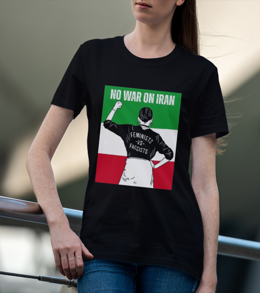 No War On Iran Feminists Vs Fascists Empowerment 2026 T-Shirt