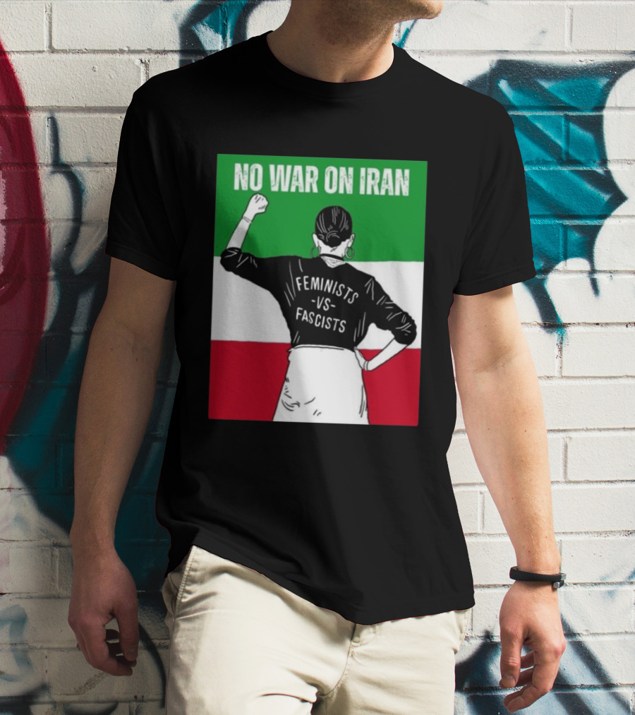 No War On Iran Feminists Vs Fascists Empowerment 2026 T-Shirt
