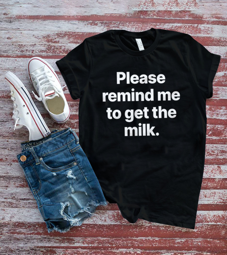Please Remind Me To Get The Milk T-Shirt