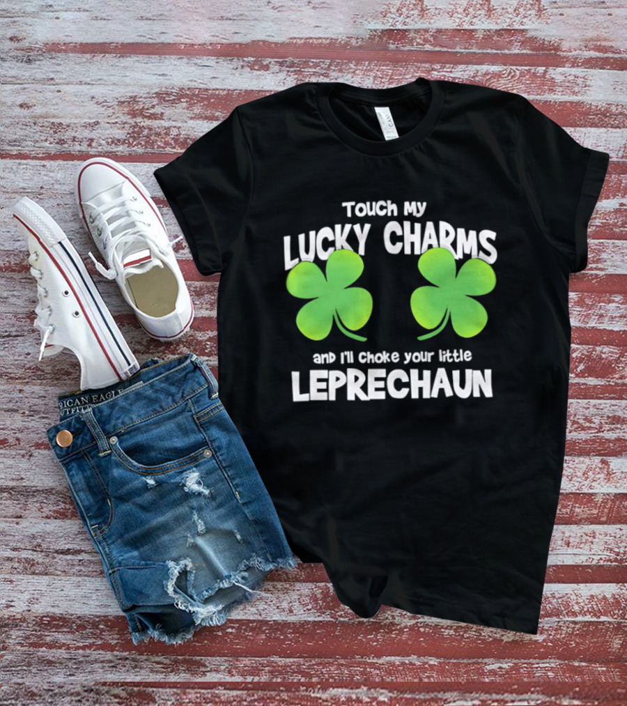 Touch My Lucky Charms And I'll Choke Your Little Leprechaun Shamrock T-Shirt