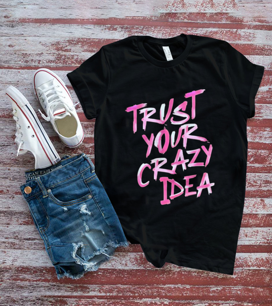 Trust Your Crazy Idea Inspirational Motivational Quote Pink Brush Stroke T-Shirt
