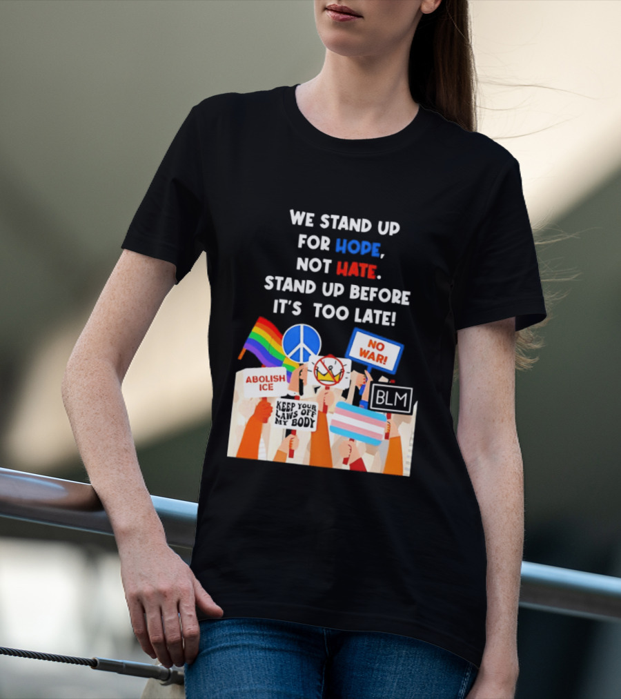 We Stand Up For Hope Not Hate Pride Peace BLM No War Abolish ICE T-Shirt