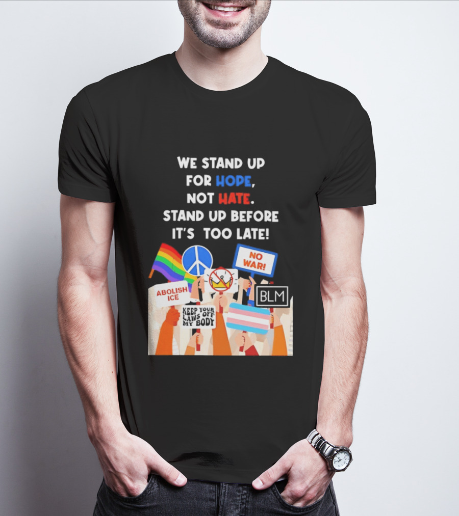 We Stand Up For Hope Not Hate Pride Peace BLM No War Abolish ICE T-Shirt
