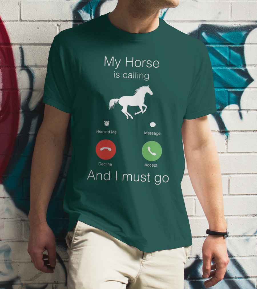 My Horse Is Calling And I Must Go T-Shirt