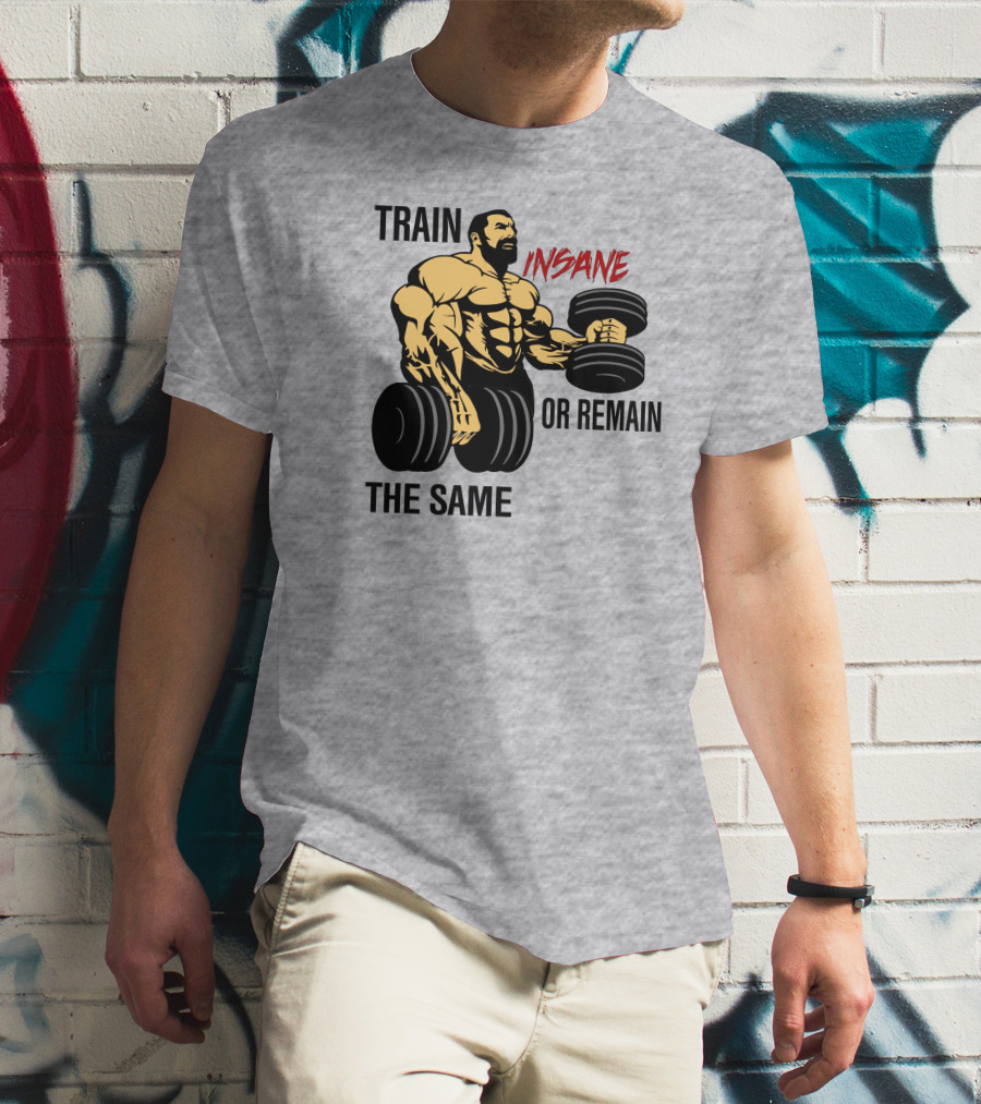 Train Insane Or Remain The Same Fitness And Bodybuilding T-Shirt
