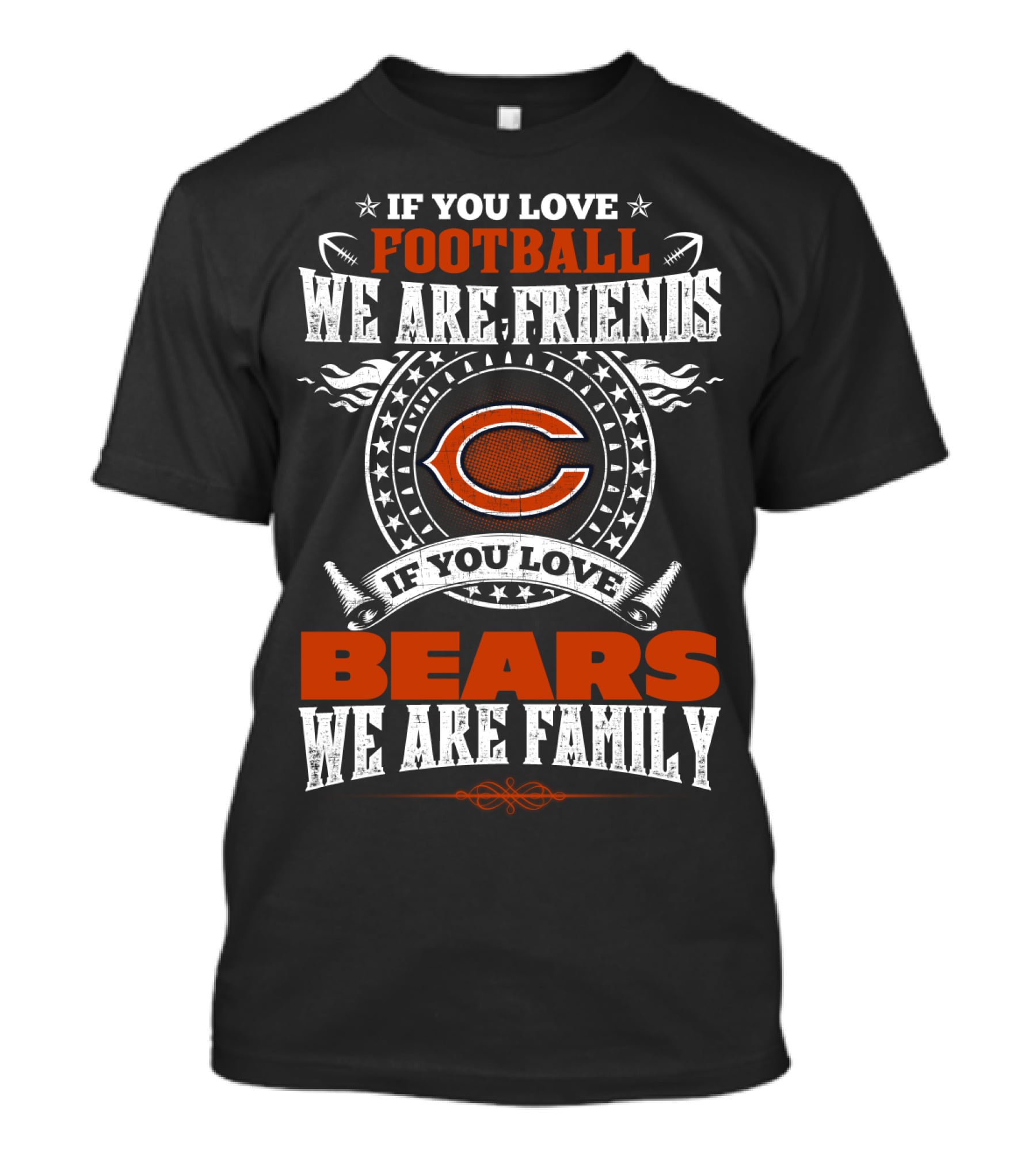 Chicago Bears If You Love Football We Are Friends If You Love Bears We Are Family T-Shirt