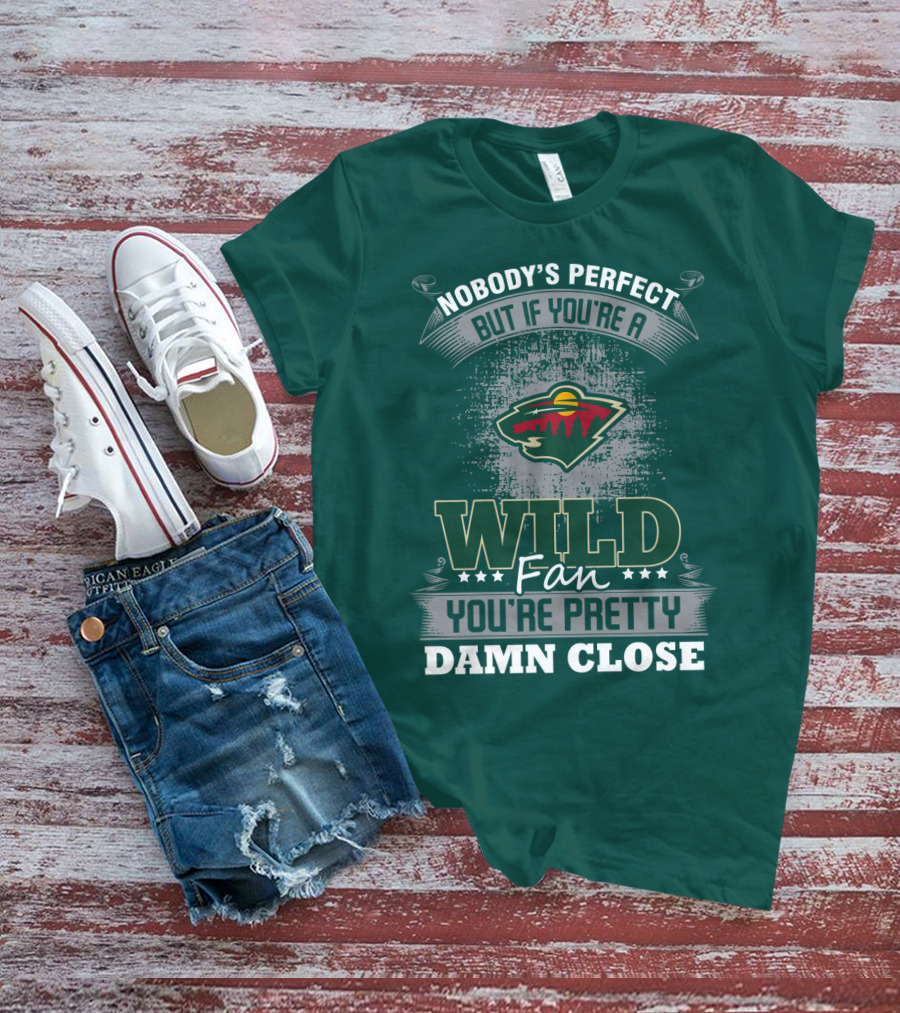 Nobody's Perfect But If You're A Wild Fan You're Pretty Damn Close Minnesota Wild T-Shirt