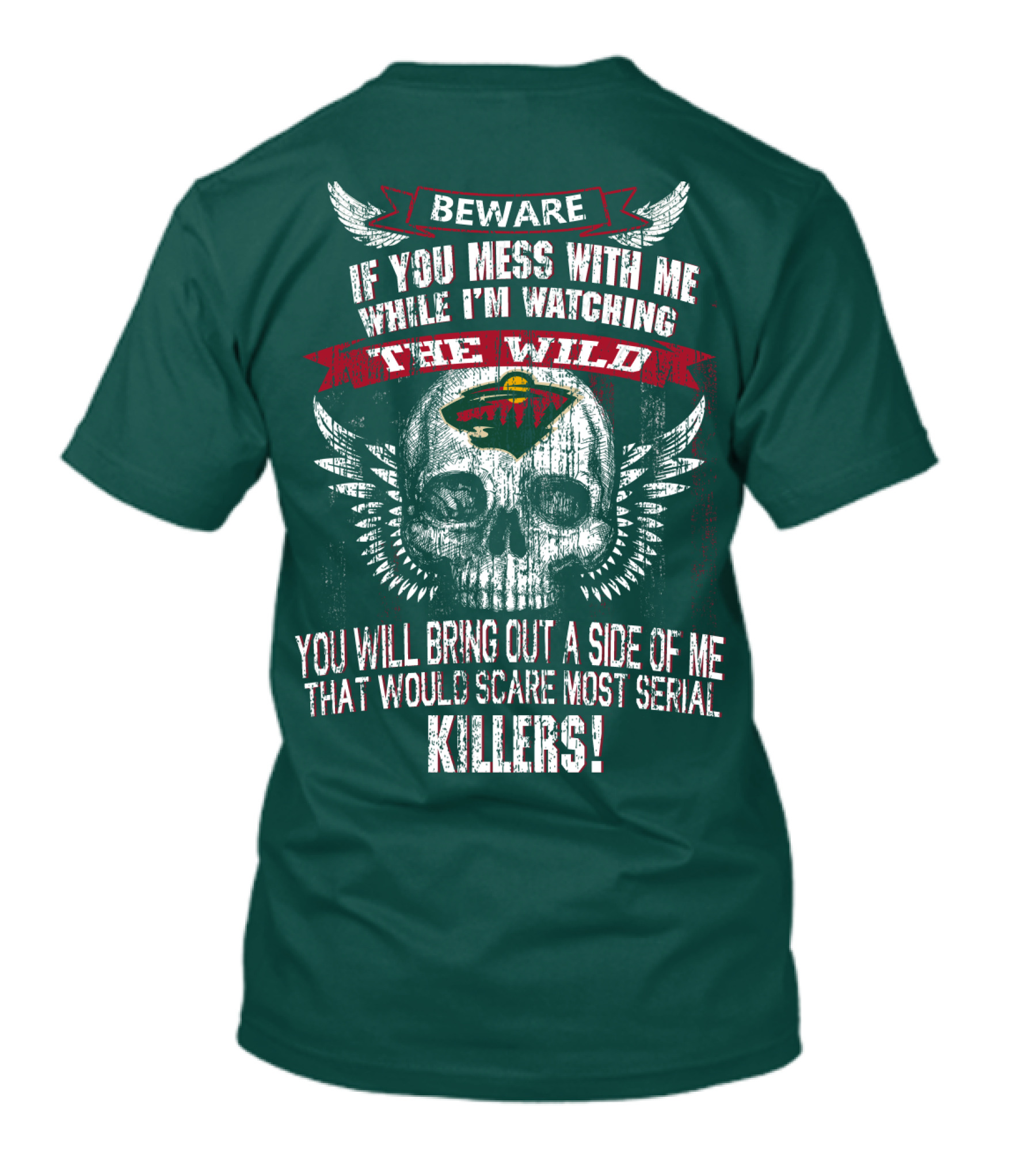 Beware If You Mess With Me While I’m Watching The Minnesota Wild You Will Bring Out A Side Of Me That Would Scare Most Serial Killers T-Shirt