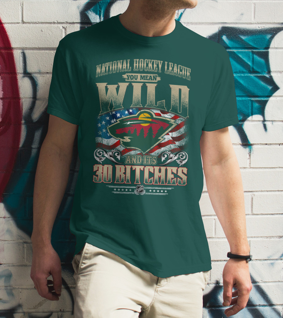 National Hockey League You Mean Minnesota Wild And Its 30 Bitches T-Shirt