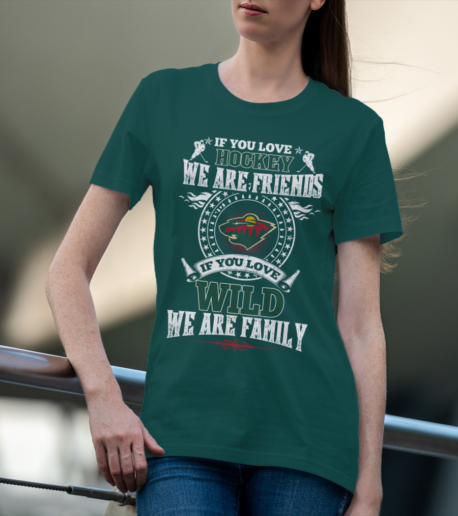If You Love Hockey We Are Friends If You Love Wild We Are Family Minnesota Wild T-Shirt
