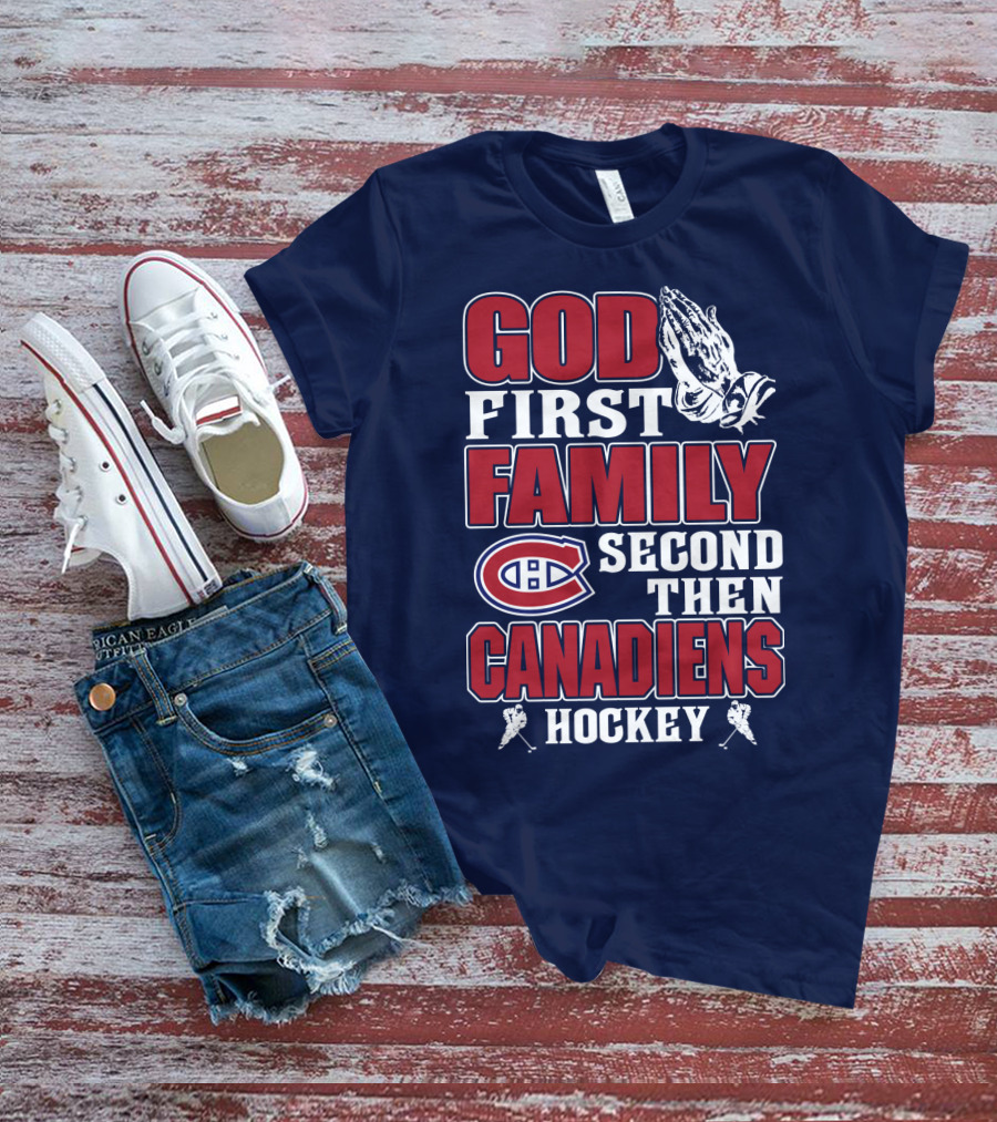 God First Family Second Then Canadiens Hockey Montreal Canadiens T-Shirt