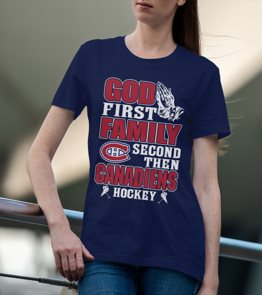 God First Family Second Then Canadiens Hockey Montreal Canadiens T-Shirt