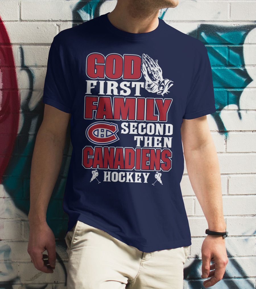 God First Family Second Then Canadiens Hockey Montreal Canadiens T-Shirt